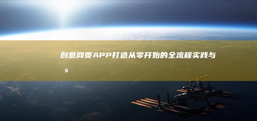 创意网页APP打造：从零开始的全流程实践与攻略